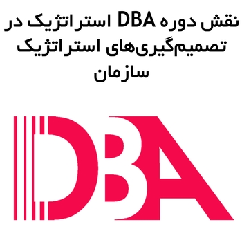 نقش دوره DBA استراتژیک در تصمیم‌گیری‌های استراتژیک سازمان